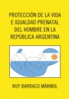Image for Proteccion De La Vida E Igualdad Prenatal Del Hombre En La Republica Argentina