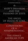 Image for Mary&#39;s Delusion and the Passions of Jesus, the Angel of Death in Love,Confessions of a Nymphomaniac, the Female American Pope