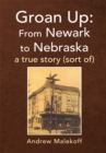 Image for Groan Up: From Newark to Nebraska: A True Story (Sort Of)