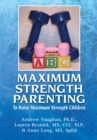 Image for Maximum Strength Parenting: To Raise Maximum Strength Children