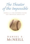 Image for Theater of the Impossible: Baseball as a Free Enterprise Pastime and a Protestant Miracle Play