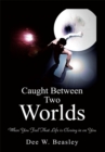 Image for Caught Between Two Worlds: When You Feel That Life Is Closing in on You