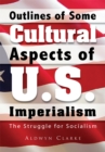 Image for Outlines of Some Cultural Aspects of U.S. Imperialism: The Struggle for Socialism
