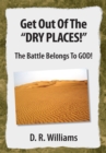 Image for Get Out of the &#39;&#39;dry Places!&#39;&#39;: The Battle Belongs to God!