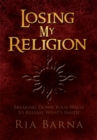 Image for Losing My Religion: Breaking Down Your Walls to Release What&#39;s Inside