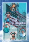 Image for Illegal, Legal Immigration: Causes, Effects and Solutions. Why Some Succeed and Others Fail