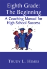 Image for Eighth Grade: the Beginning: A Coaching Manual for High School Success