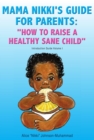 Image for Mama Nikki&#39;s Guide for Parents: &#39;&#39;how to Raise a Healthy Sane Child&#39;&#39;: Introduction Guide Volume I