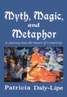 Image for Myth, Magic, and Metaphor: A Journey into the Heart of Creativity