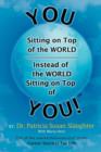 Image for You Sitting on Top of the World-Instead of the World Sitting on Top of You!