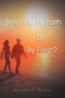 Image for Believing by Faith or by Flesh? : God&#39;s Will or Your Desires