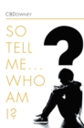 Image for So Tell Me ... Who Am I?