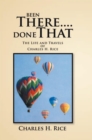 Image for Been There....Done That: The Life and Travels of Charles H Rice