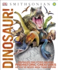 Image for Dinosaur! : Dinosaurs and Other Amazing Prehistoric Creatures as You&#39;ve Never Seen Them Before