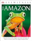 Image for DK Eyewitness Books The Amazon : Step into the World&#39;s Largest Rainforest and Learn All There is to Know About the Mighty Amazon River