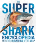 Image for Super Shark Encyclopedia : And Other Creatures of the Deep