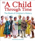 Image for A Child Through Time : The Book of Children&#39;s History