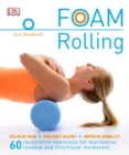 Image for Foam Rolling : Relieve Pain - Prevent Injury - Improve Mobility; 60 restorative exercises for m