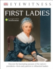 Image for DK Eyewitness Books: First Ladies : Discover the Fascinating Spouses of the Nation&#39;s Presidents-from Early Patriots