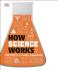 Image for How Science Works : The Facts Visually Explained