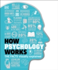 Image for How Psychology Works : The Facts Visually Explained