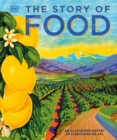 Image for The Story of Food : An Illustrated History of Everything We Eat