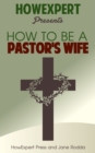 Image for How to Be a Pastor&#39;s Wife: Your Step-By-Step Guide to Being a Pastor&#39;s Wife.