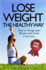 Image for Lose Weight the Healthy Way: How to Change Your Lifestyle and Create a New You