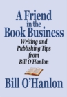 Image for Friend in the Book Business: Writing and Publishing Tips from Bill O&#39;Hanlon