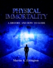 Image for Physical Immortality: A History and How to Guide