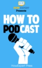 Image for How to Podcast: Your Step-By-Step Guide to Podcasting.