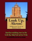 Image for Look Up, Akron! A Walking Tour of Akron, Ohio