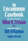Image for Uncommon Casebook: The Complete Clinical Work of Milton H. Erickson, M.D.