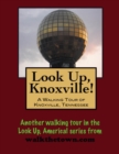 Image for Look Up, Knoxville! A Walking Tour of Knoxville, Tennessee