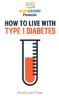 Image for How to Live With Type 1 Diabetes: Your Step-By-Step Guide to Living With Type 1 Diabetes.