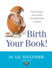 Image for Birth Your Book: Find, Nurture, and Sustain the Motivation to Write
