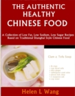 Image for Authentic Healthy Chinese Food: A Collection of Low Fat, Low Sodium, Low Sugar Recipes Based on Traditional Shanghai Style Chinese Food