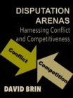 Image for Disputation Arenas: Harnessing Conflict and Competitiveness