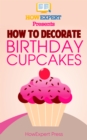 Image for How to Decorate Birthday Cupcakes: Your Step-By-Step Guide to Decorating Birthday Cupcakes.
