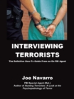 Image for Interviewing Terrorists: The Definitive How-to Guide From An Ex-FBI Special Agent