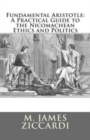 Image for Fundamental Aristotle : A Practical Guide to the Nicomachean Ethics and Politics