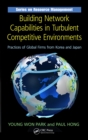 Image for Building network capabilities in turbulent competitive environments: practices of global firms from Northeast Asia, North America and Europe