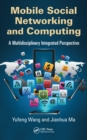 Image for Mobile social networking and computing: a multidisciplinary integrated perspective