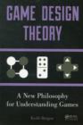 Image for Game design theory: a new philosophy for understanding games