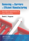 Image for Removing the barriers to efficient manufacturing: real-world applications of lean productivity
