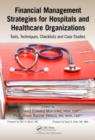 Image for Financial management strategies for hospitals and healthcare organizations: tools, techniques, checklists, and case studies