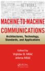 Image for Machine-to-machine communications: architectures, technology, standards, and applications