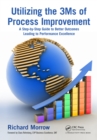 Image for Utilizing the 3Ms of Process Improvement: A Step-by-Step Guide to Better Outcomes Leading to Performance Excellence