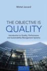 Image for The objective is quality: introduction to quality, performance and sustainability management systems