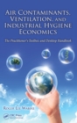 Image for Air contaminants, ventilation, and industrial hygiene economics  : the practitioner&#39;s toolbox and desktop handbook